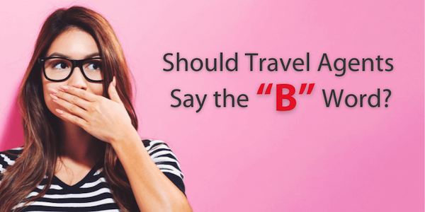 Should Travel Agents Say the B Word?