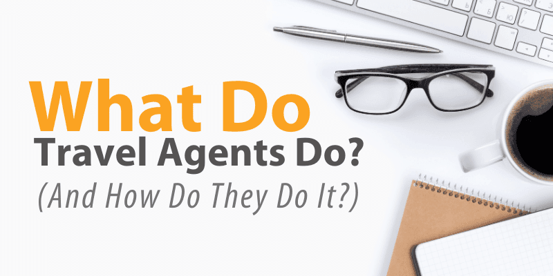 What Do Travel Agents Do?